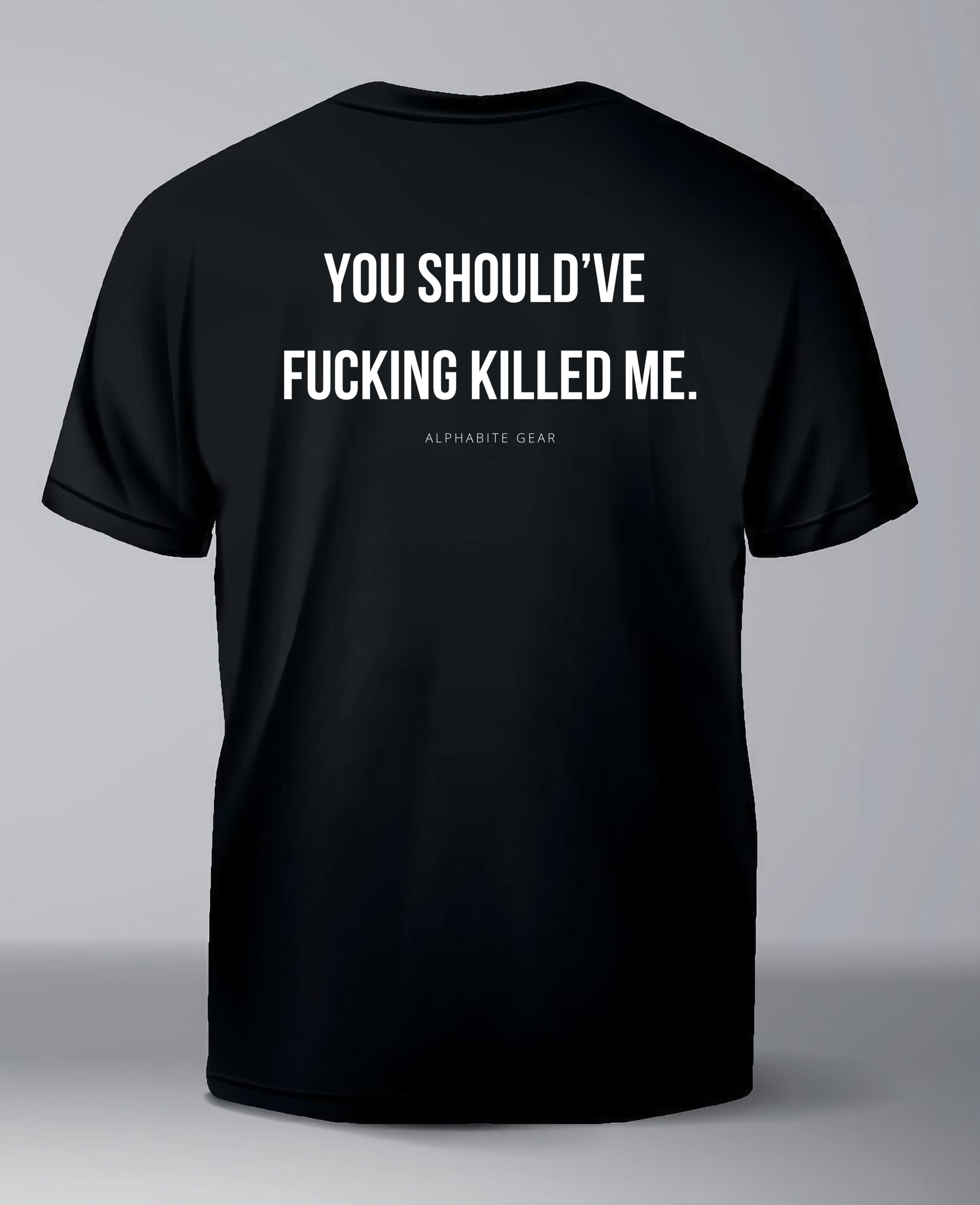 You Should've Fucking Killed Me T-Shirt