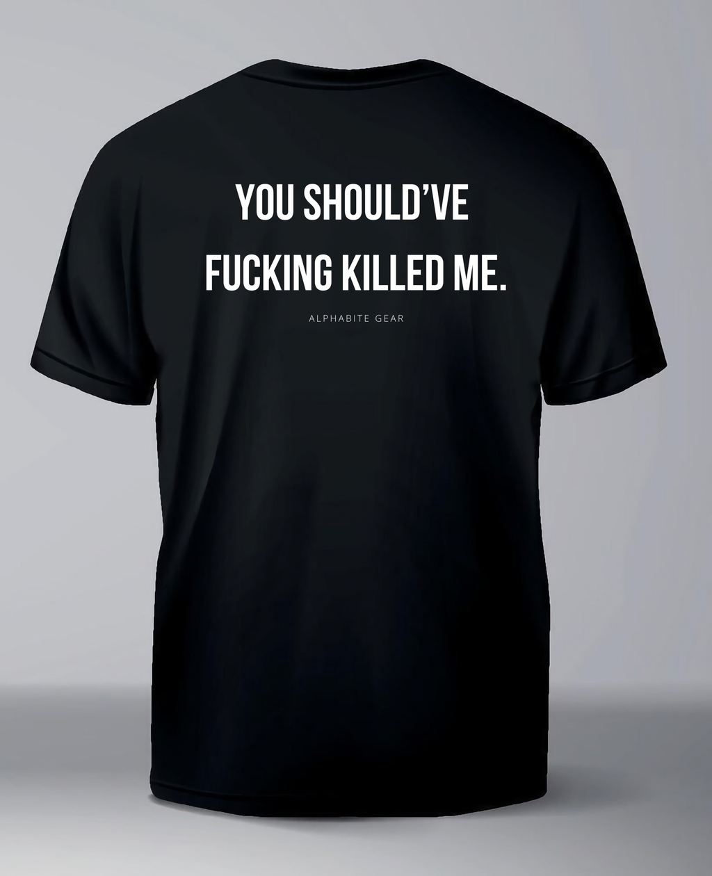 You Should've Fucking Killed Me T-Shirt